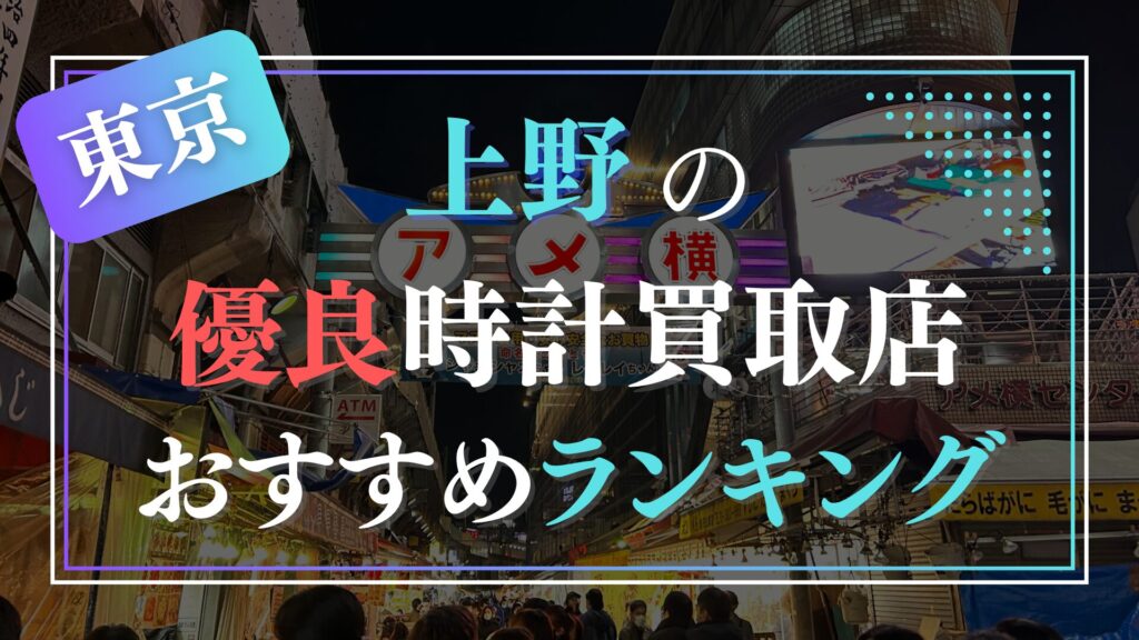 上野でおすすめの時計買取店ランキングTOP9【2026年最新版】