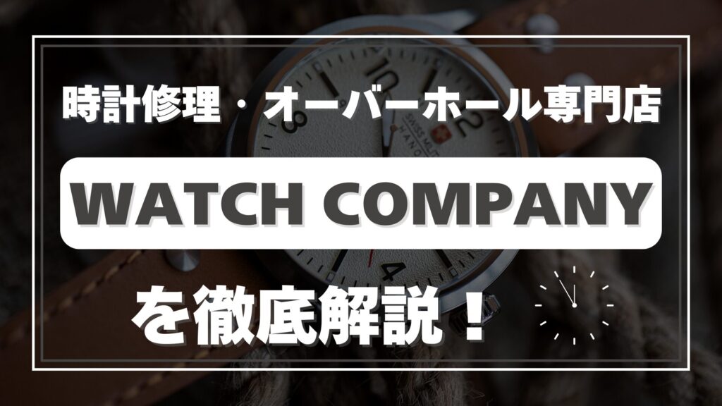 時計修理・オーバーホール専門店「WATCH COMPANY」を徹底解説！口コミ・評判は？