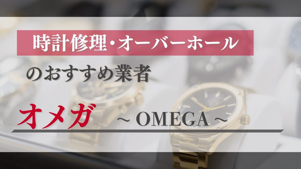 オメガのオーバーホール・修理はどこがおすすめ?正規店と優良業者を徹底比較