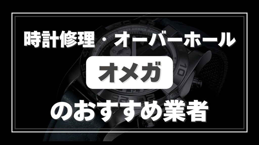 オメガの時計修理・オーバーホールはどこがおすすめ?特徴や料金を比較