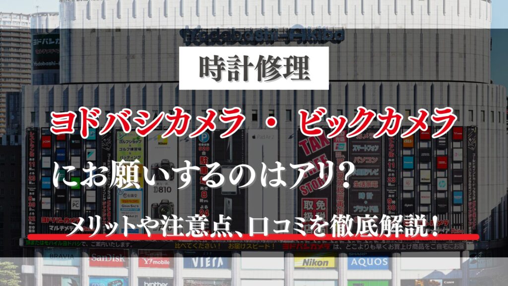 ヨドバシやビックカメラでの時計修理はアリ？料金・オーバーホールについて徹底解説