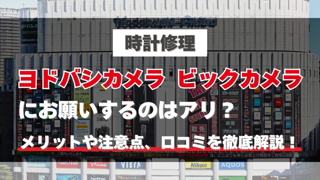ヨドバシやビックカメラでの時計修理はアリ？料金・オーバーホールについて徹底解説