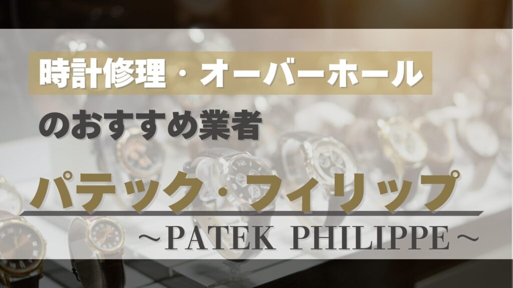 パテック・フィリップのオーバーホール・修理はどこがおすすめ？正規店と優良業者を徹底比較