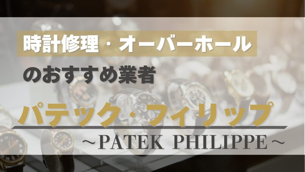 パテック・フィリップのオーバーホール・修理はどこがおすすめ?正規店と優良業者を徹底比較