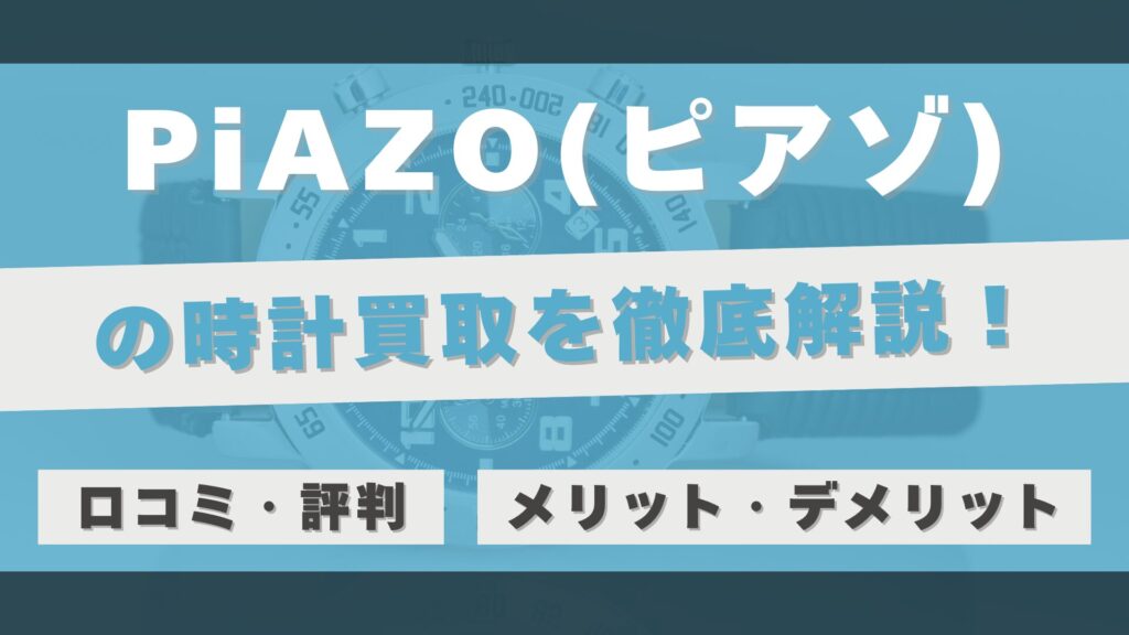 「PiAZO」の時計買取を徹底解説!最高額での売却を実現する仕組みと利用者のリアルな評判