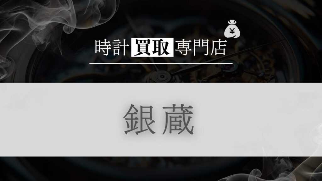 「銀蔵」の時計買取を徹底解説！高額買取を実現する秘密と利用者のリアルな評判