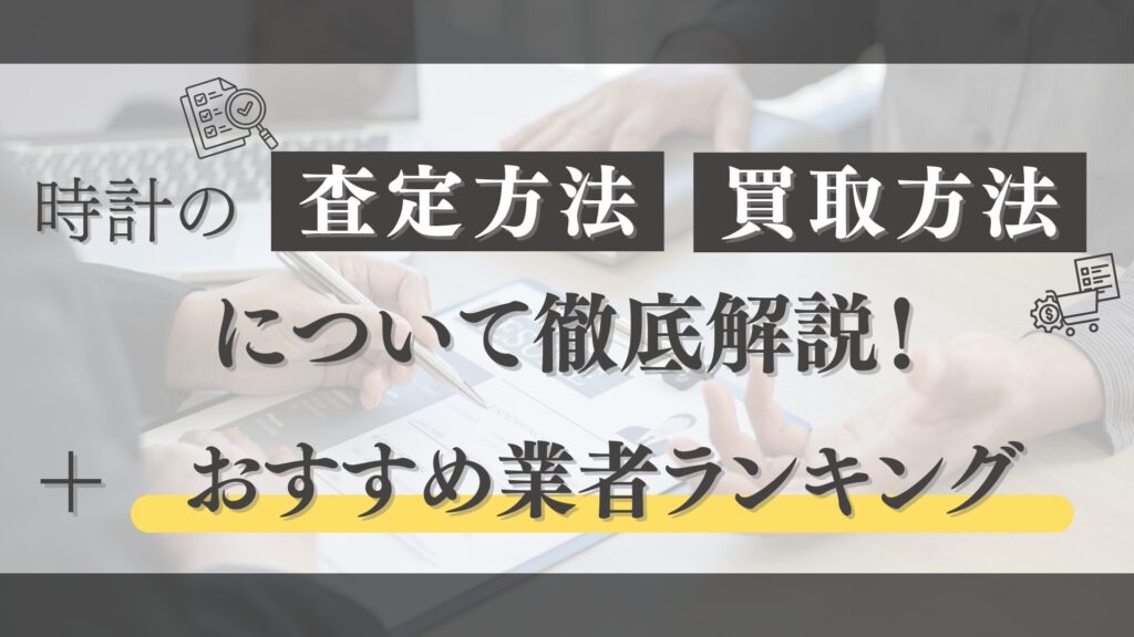 時計の査定・買取方法を徹底解説!高価買取を実現する業者ランキングTOP3【2026年最新版】