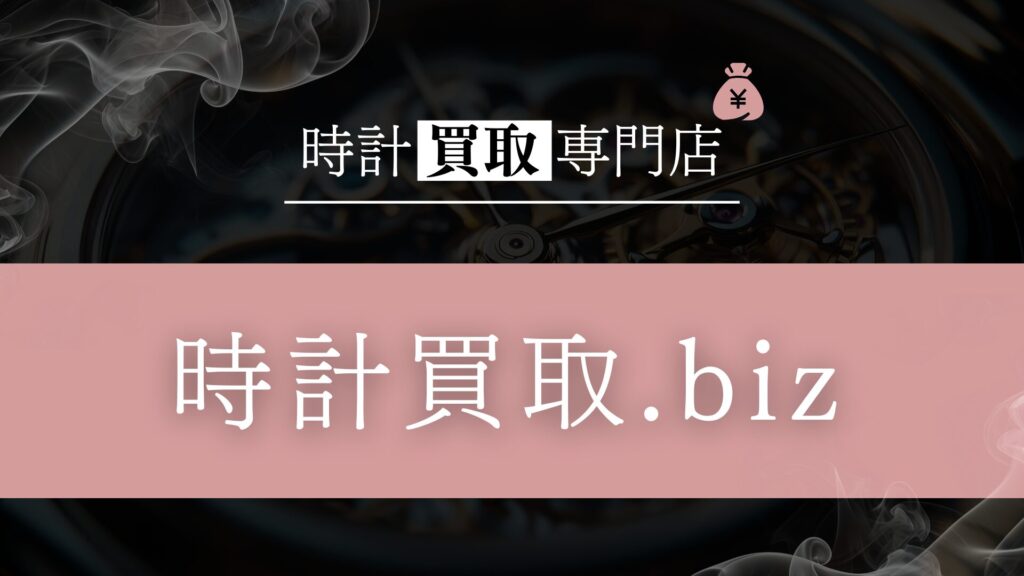 「時計買取.biz」の時計買取を徹底解説！高額査定と安心取引のメリットと利用者のリアルな評判