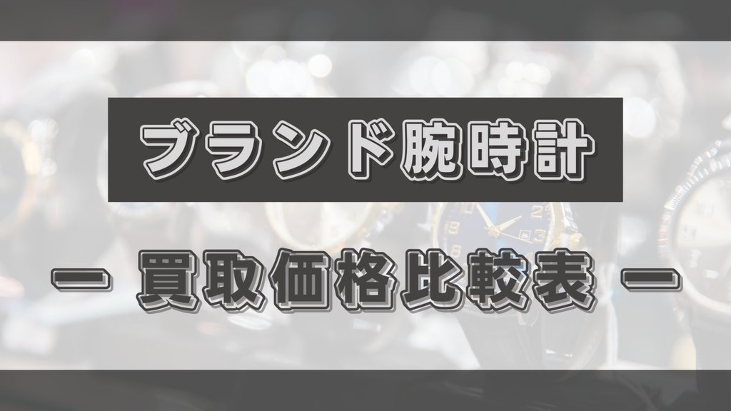 ロレックス・オメガなどの買取相場比較表