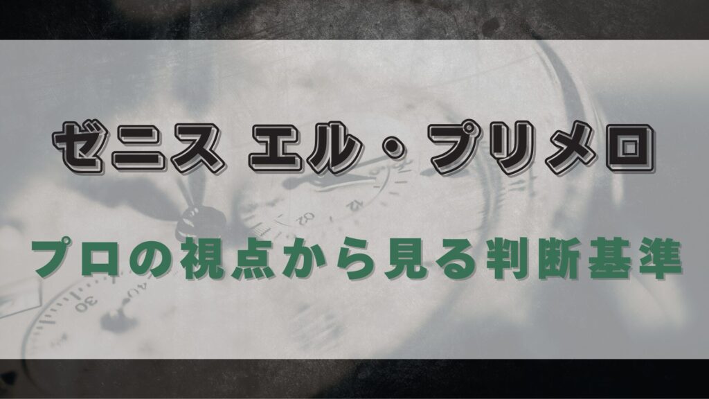 【ゼニス エル・プリメロ】プロの視点から見る判断基準