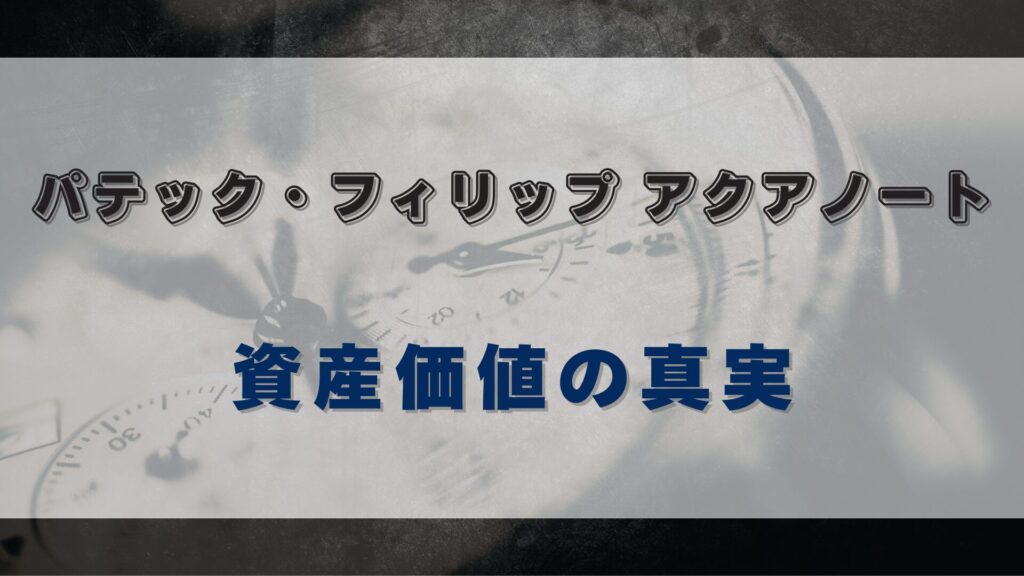 【パテック・フィリップ アクアノート】中古市場と資産価値の視点で見極める方法
